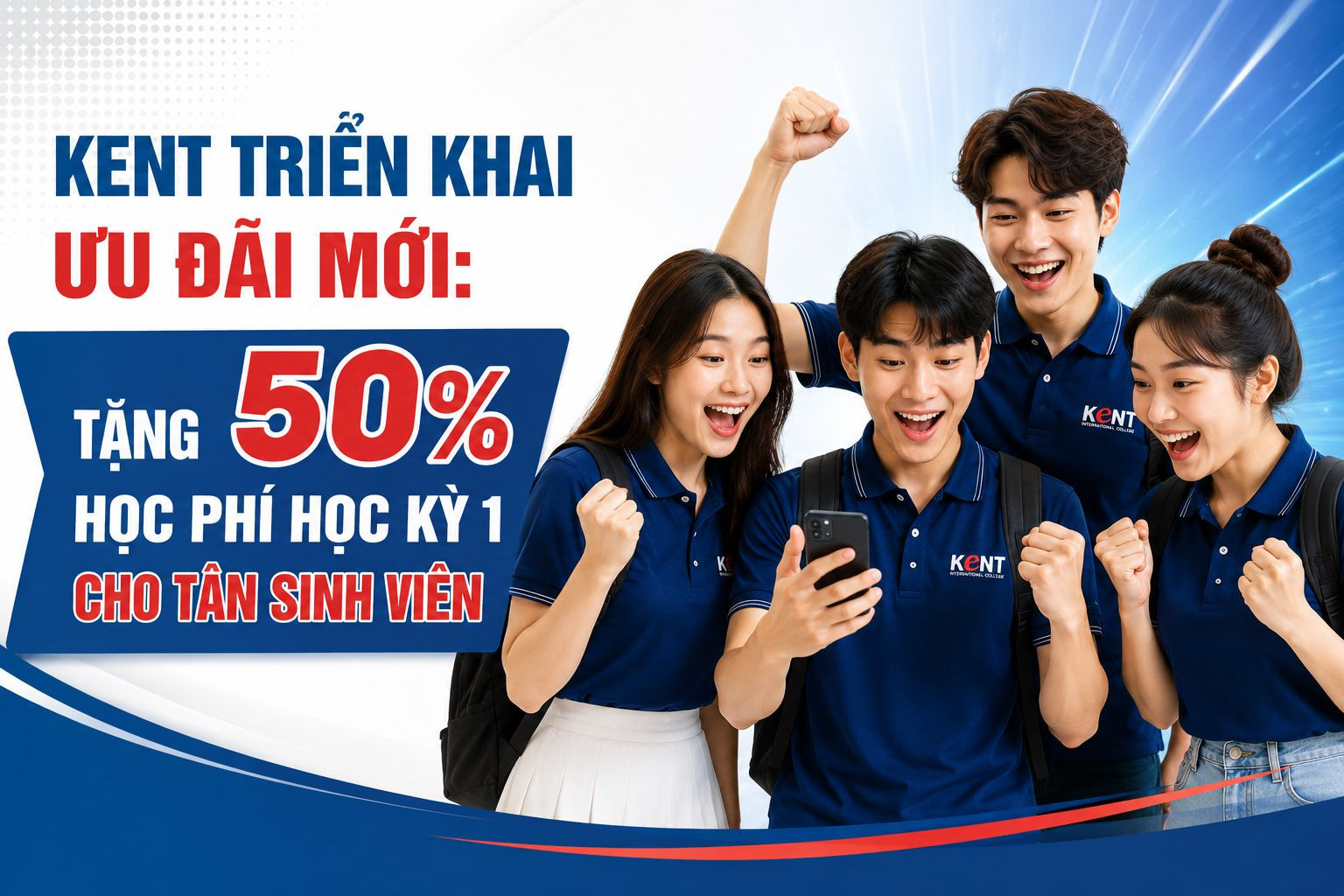 KENT TRIỂN KHAI ƯU ĐÃI MỚI: TẶNG 50% HỌC PHÍ HỌC KỲ 1 CHO TÂN SINH VIÊN